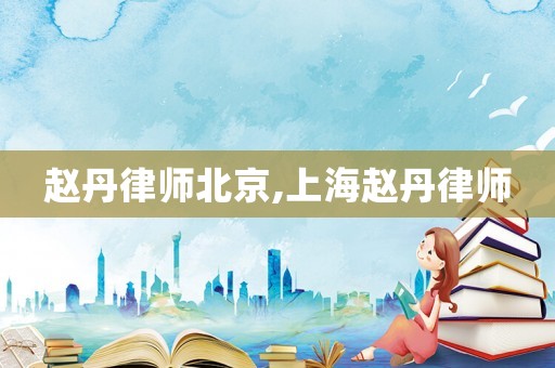 趙丹律師北京,上海趙丹律師