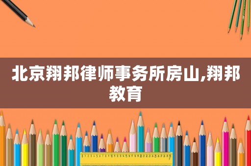 北京翔邦律師事務所房山,翔邦教育