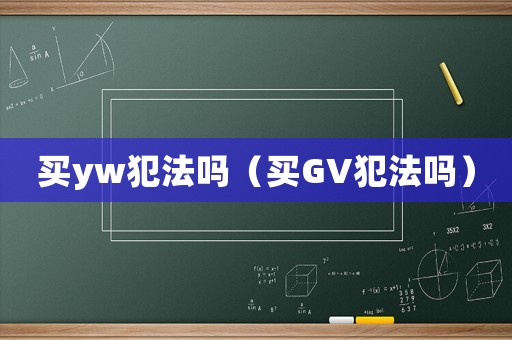 買yw犯法嗎（買GV犯法嗎）