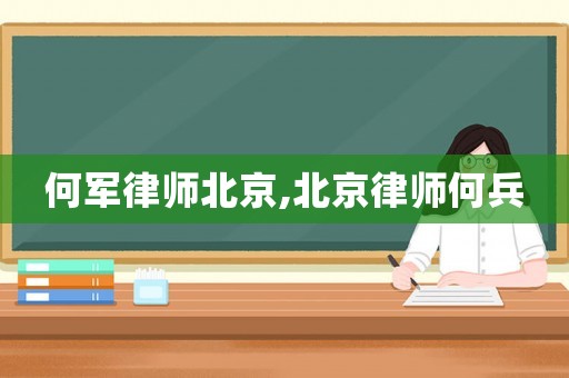 何軍律師北京,北京律師何兵