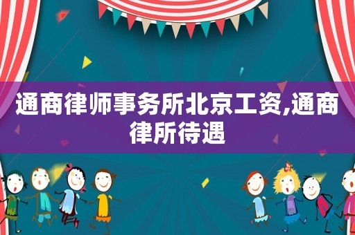 通商律師事務所北京工資,通商律所待遇
