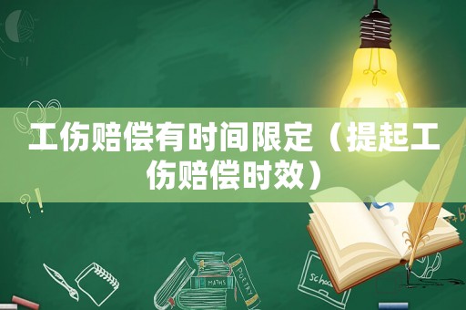 工傷賠償有時間限定（提起工傷賠償時效）