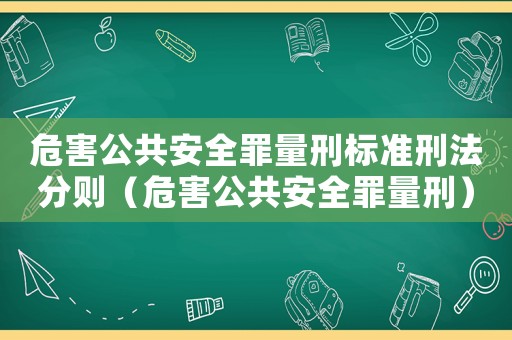 危害公共安全罪量刑標(biāo)準(zhǔn)刑法分則（危害公共安全罪量刑）