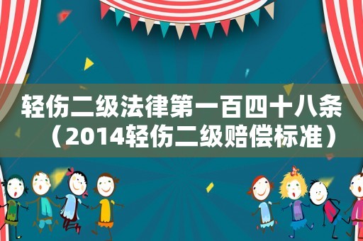 輕傷二級法律第一百四十八條（2014輕傷二級賠償標(biāo)準(zhǔn)）
