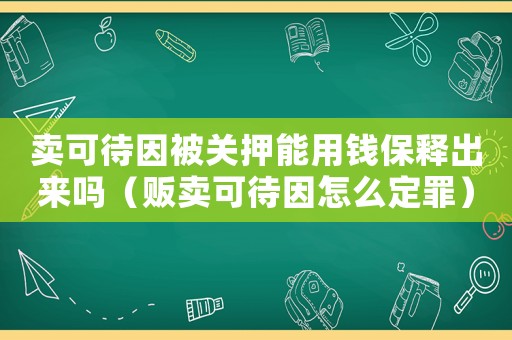 賣可待因被關押能用錢保釋出來嗎（販賣可待因怎么定罪）