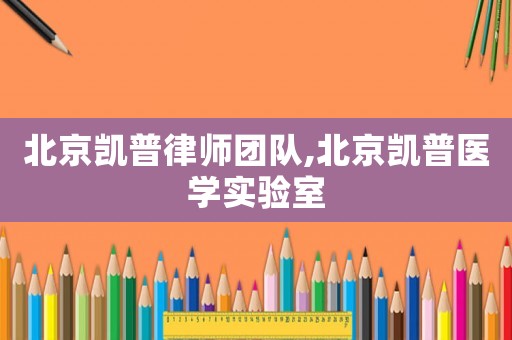 北京凱普律師團隊,北京凱普醫學實驗室