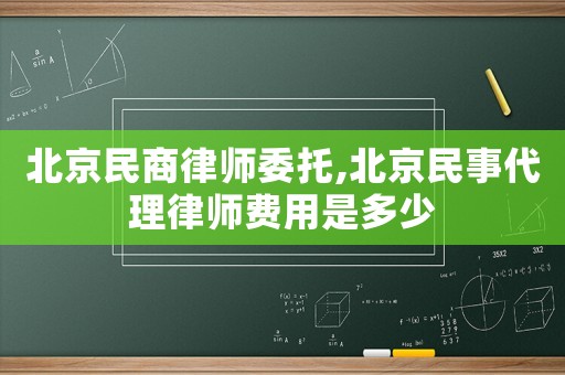 北京民商律師委托,北京民事代理律師費用是多少