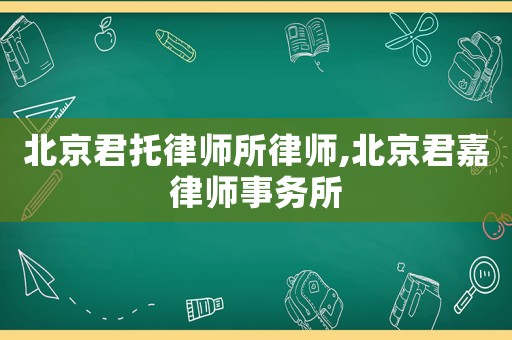 北京君托律師所律師,北京君嘉律師事務所