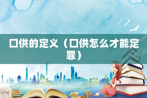 口供的定義（口供怎么才能定罪）