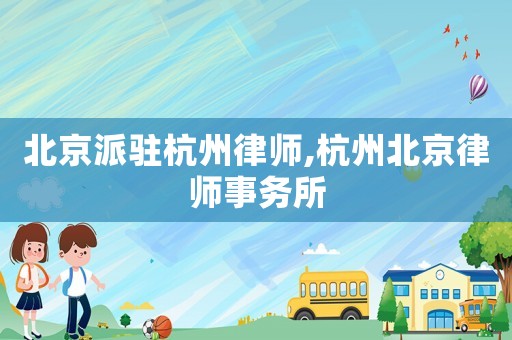 北京派駐杭州律師,杭州北京律師事務所