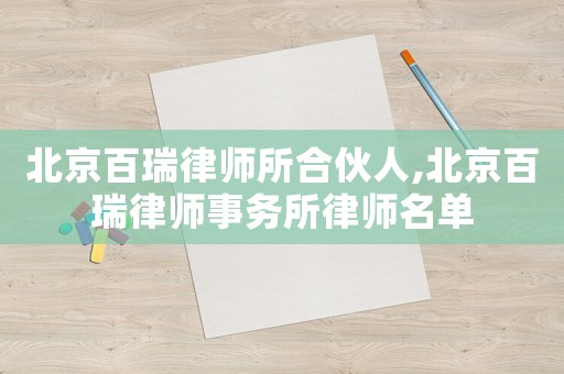 北京百瑞律師所合伙人,北京百瑞律師事務所律師名單