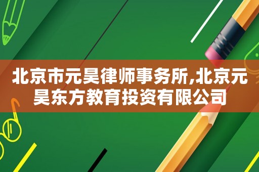 北京市元昊律師事務(wù)所,北京元昊東方教育投資有限公司