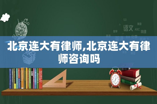 北京連大有律師,北京連大有律師咨詢嗎