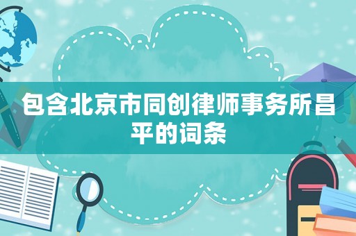 包含北京市同創律師事務所昌平的詞條
