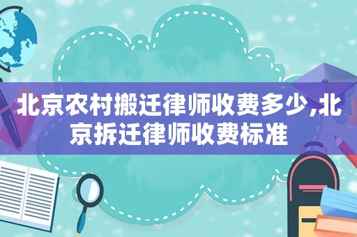 北京農村搬遷律師收費多少,北京拆遷律師收費標準