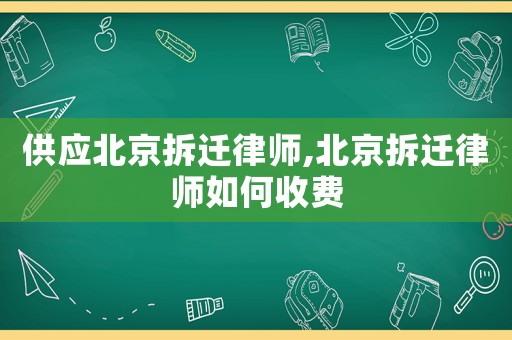 供應北京拆遷律師,北京拆遷律師如何收費