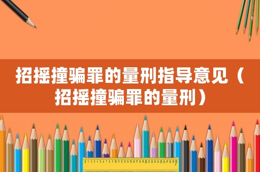 招搖撞騙罪的量刑指導(dǎo)意見（招搖撞騙罪的量刑）