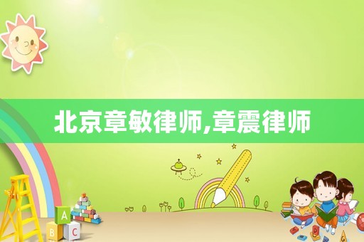 北京章敏律師,章震律師