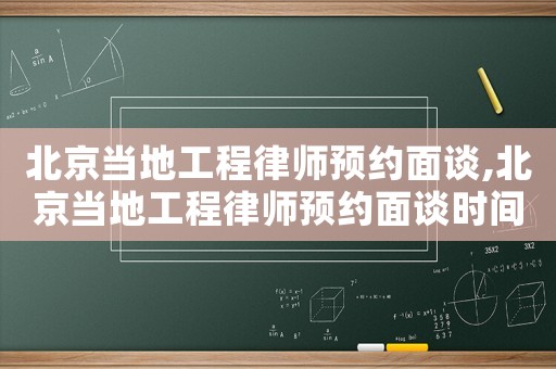 北京當地工程律師預約面談,北京當地工程律師預約面談時間