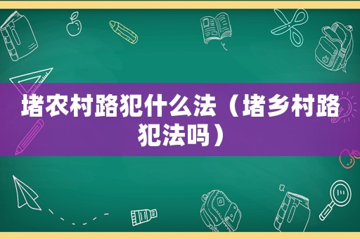堵農(nóng)村路犯什么法（堵鄉(xiāng)村路犯法嗎）