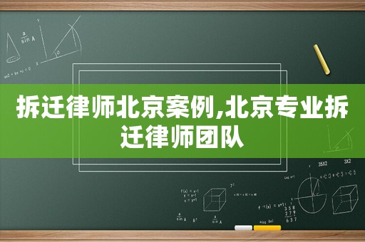 拆遷律師北京案例,北京專業拆遷律師團隊