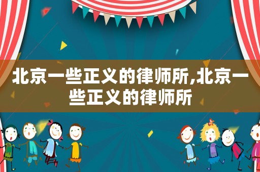 北京一些正義的律師所,北京一些正義的律師所