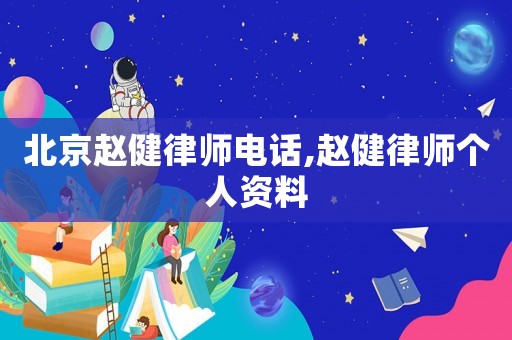 北京趙健律師電話,趙健律師個人資料