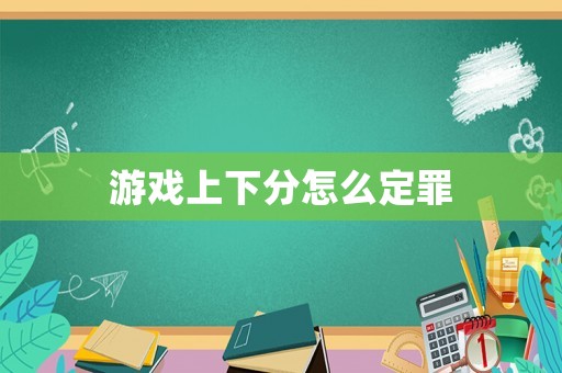 游戲上下分怎么定罪