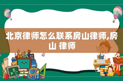 北京律師怎么聯系房山律師,房山 律師