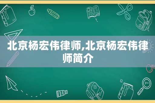 北京楊宏偉律師,北京楊宏偉律師簡介