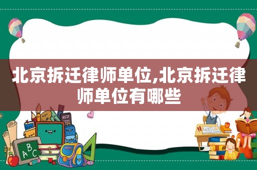 北京拆遷律師單位,北京拆遷律師單位有哪些
