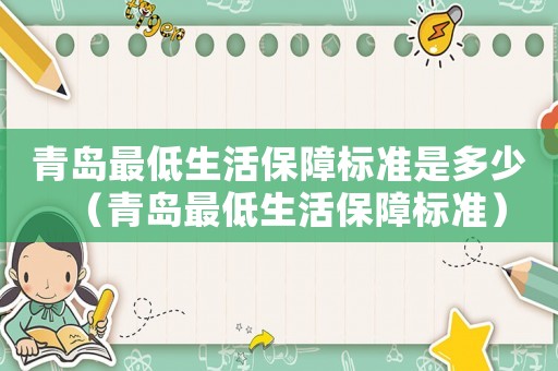 青島最低生活保障標(biāo)準(zhǔn)是多少（青島最低生活保障標(biāo)準(zhǔn)）