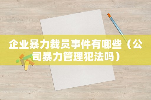 企業(yè)暴力裁員事件有哪些（公司暴力管理犯法嗎）