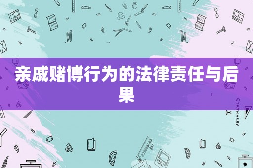 親戚賭博行為的法律責任與后果
