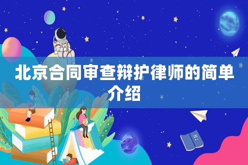 北京合同審查辯護(hù)律師的簡(jiǎn)單介紹