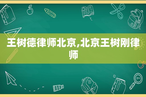 王樹德律師北京,北京王樹剛律師