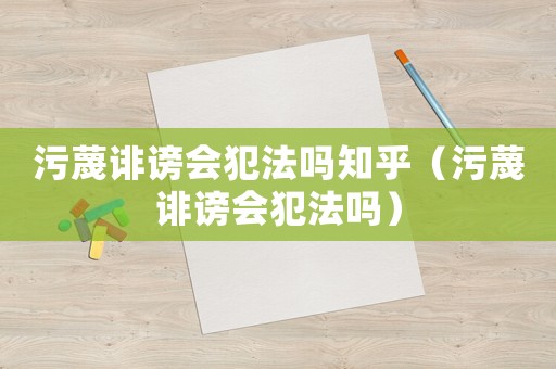 污蔑誹謗會犯法嗎知乎（污蔑誹謗會犯法嗎）