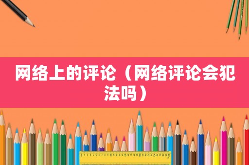 網絡上的評論（網絡評論會犯法嗎）