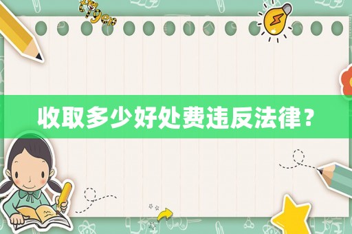 收取多少好處費違反法律？