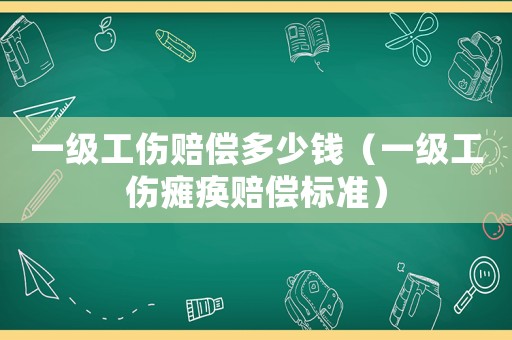 一級工傷賠償多少錢（一級工傷癱瘓賠償標準）