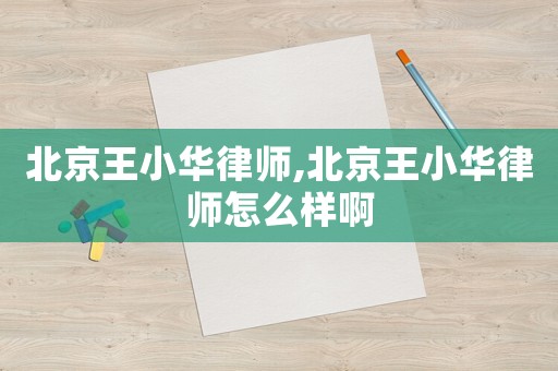 北京王小華律師,北京王小華律師怎么樣啊