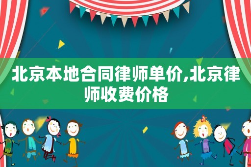 北京本地合同律師單價,北京律師收費價格