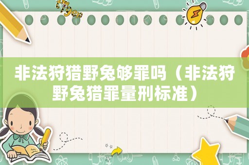 非法狩獵野兔夠罪嗎（非法狩野兔獵罪量刑標準）