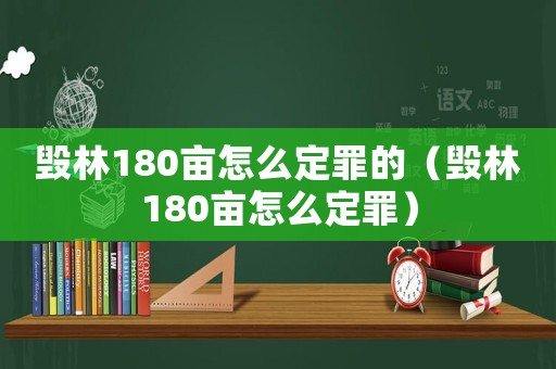毀林180畝怎么定罪的（毀林180畝怎么定罪）