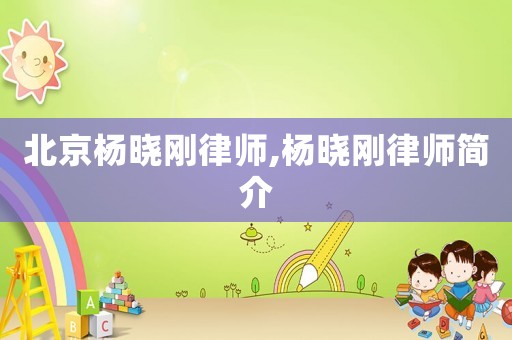北京楊曉剛律師,楊曉剛律師簡介