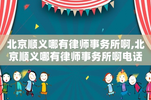 北京順義哪有律師事務所啊,北京順義哪有律師事務所啊電話