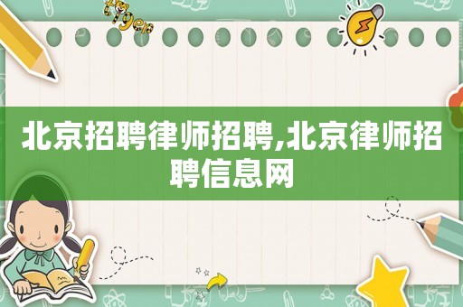 北京招聘律師招聘,北京律師招聘信息網(wǎng)
