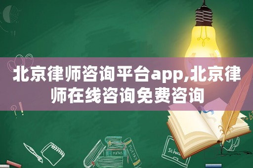 北京律師咨詢平臺app,北京律師在線咨詢免費咨詢