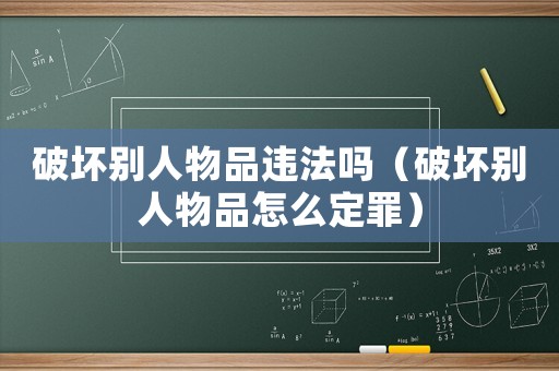 破壞別人物品違法嗎（破壞別人物品怎么定罪）