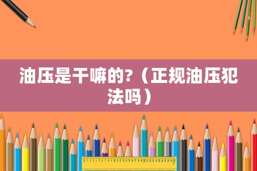 油壓是干嘛的?（正規油壓犯法嗎）